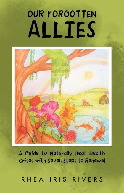 Our Forgotten Allies: A Guide to Naturally Beat Health Crises with Seven Steps to Renewal