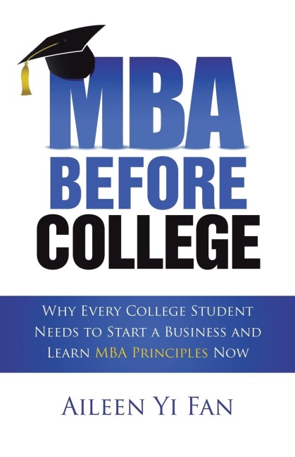 Mba Before College: Why Every College Student Needs to Start a Business and Learn Mba Principles Now