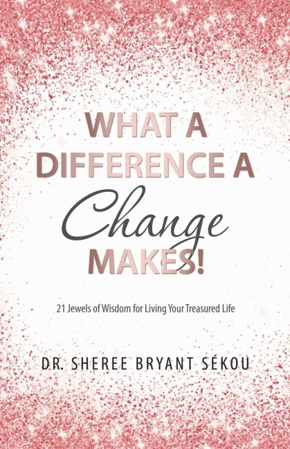 What a Difference a Change Makes!: 21 Jewels of Wisdom for Living Your Treasured Life
