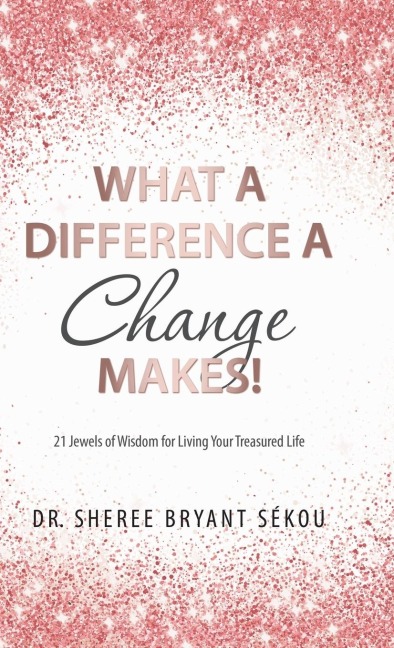 What a Difference a Change Makes!: 21 Jewels of Wisdom for Living Your Treasured Life