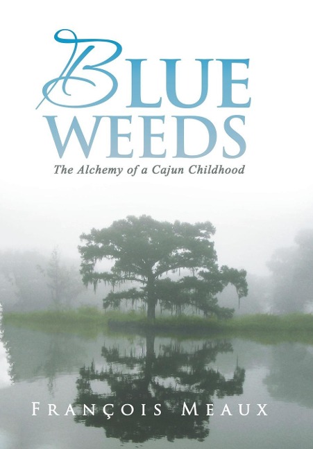 Blue Weeds: The Alchemy of a Cajun Childhood