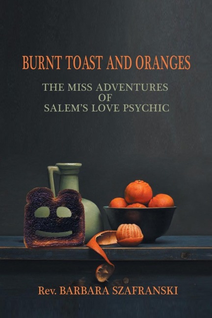 Burnt Toast and Oranges: The Miss Adventures of Salems Love Psychic