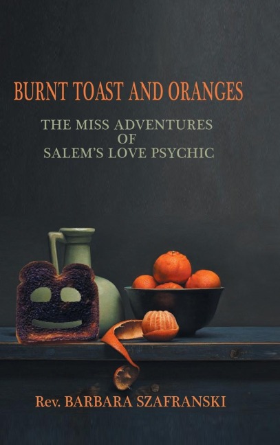 Burnt Toast and Oranges: The Miss Adventures of Salems Love Psychic