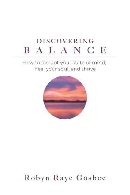 Discovering Balance: How to Disrupt Your State of Mind, Heal Your Soul, and Thrive
