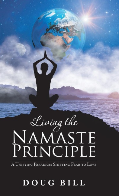 Living the Namaste Principle: A Unifying Paradigm Shifting Fear to Love
