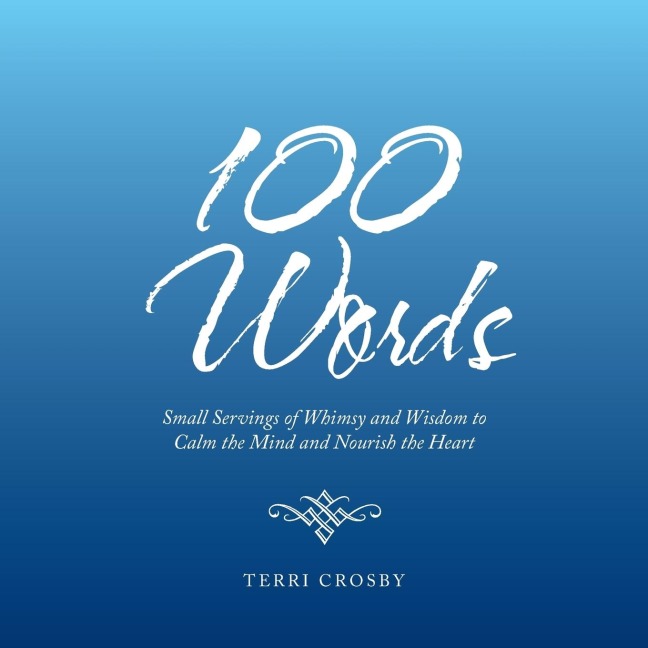 100 Words: Small Servings of Whimsy and Wisdom to Calm the Mind and Nourish the Heart
