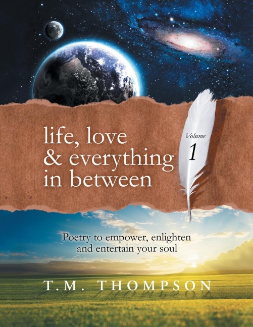 Life, Love & Everything in Between: Volume 1: Poetry to Empower, Enlighten and Entertain Your Soul