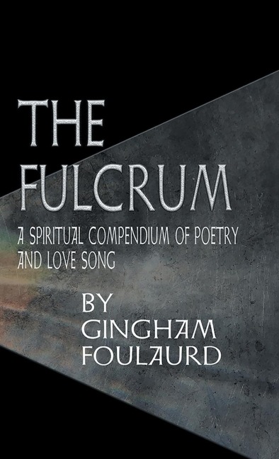 The Fulcrum: A Spiritual Compendium of Poetry and Love Song