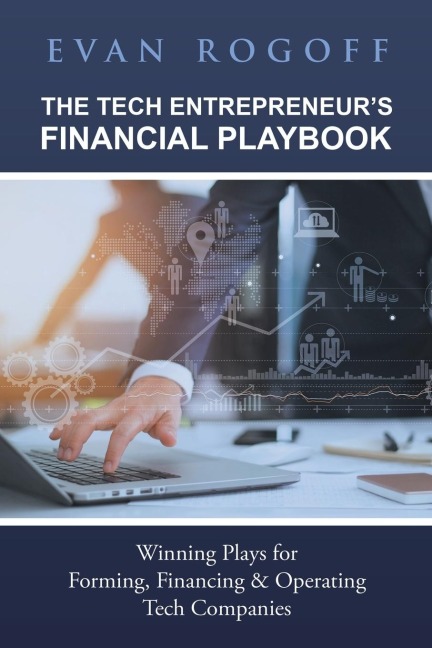 The Tech Entrepreneurs Financial Playbook: Winning Plays for Forming, Financing & Operating Tech Companies
