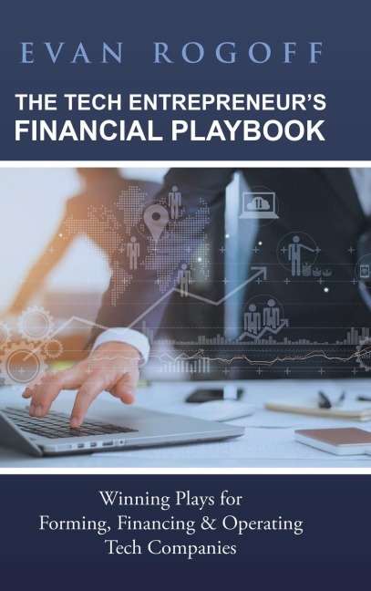 The Tech Entrepreneurs Financial Playbook: Winning Plays for Forming, Financing & Operating Tech Companies