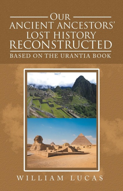 Our Ancient Ancestors Lost History Reconstructed: Based on the Urantia Book