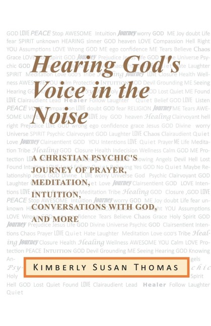 Hearing Gods Voice in the Noise: A Christian Psychics Journey of Prayer, Meditation, Intuition, Conversations with God and More