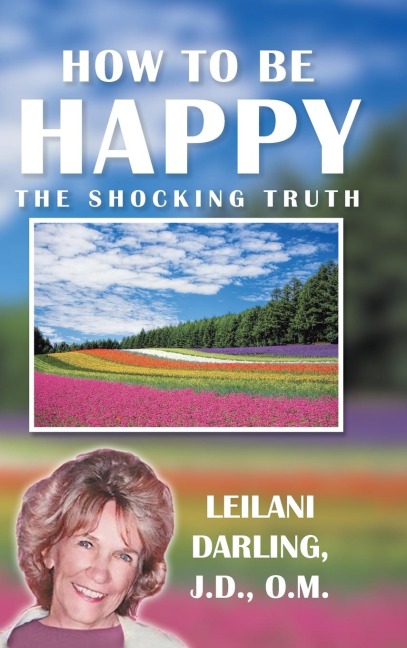 How to Be Happy, the Shocking Truth: Spiritual Ways to Create Your Happiness!