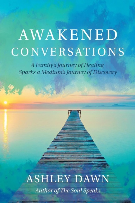 Awakened Conversations: A Familys Journey of Healing Sparks a Mediums Journey of Discovery