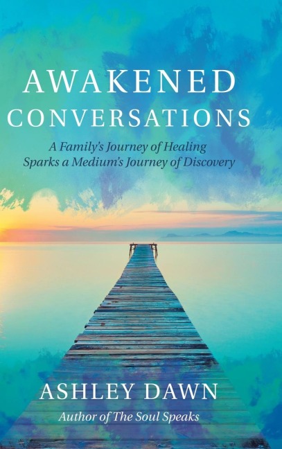Awakened Conversations: A Familys Journey of Healing Sparks a Mediums Journey of Discovery