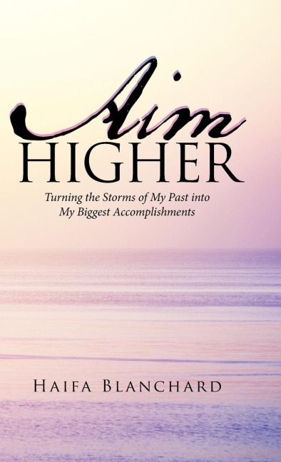 Aim Higher: Turning the Storms of My Past into My Biggest Accomplishments