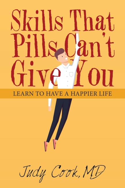 Skills That Pills Cant Give You: Learn to Have a Happier Life