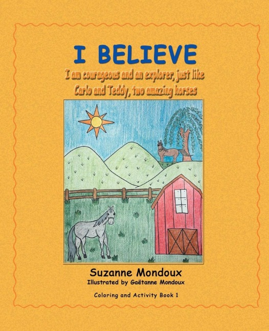 I Believe: I Am Courageous and an Explorer, Just Like Carlo and Teddy, Two Amazing Horses