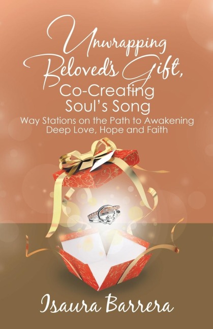 Unwrapping Beloveds Gift, Co-Creating Souls Song: Way Stations on the Path to Awakening Deep Love, Hope and Faith