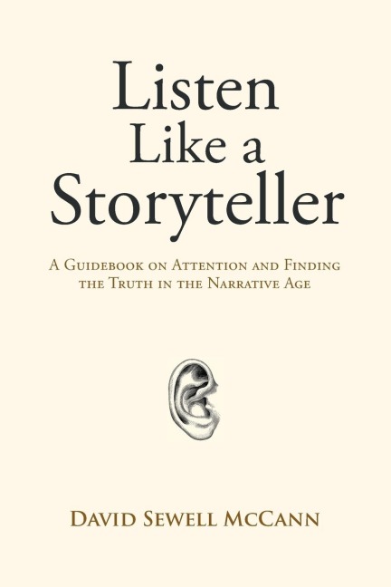 Listen Like a Storyteller: A Guidebook on Attention and Finding Truth in the Narrative Age