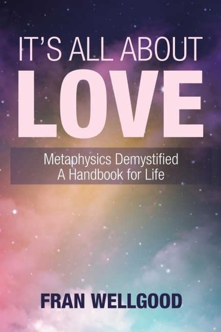 Its All About Love: Metaphysics Demystified a Handbook for Life