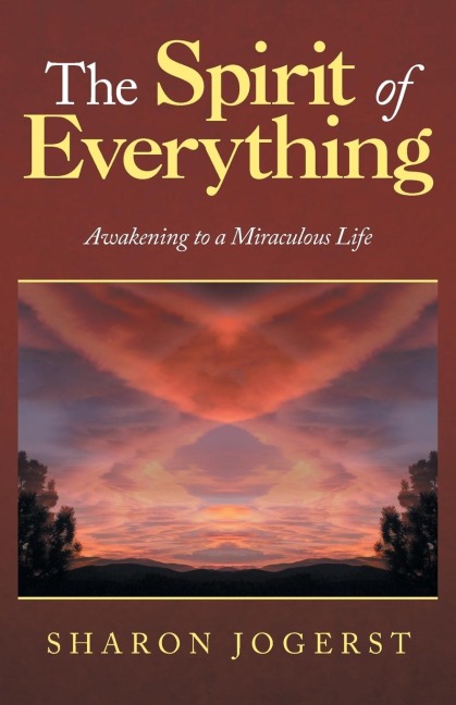 The Spirit of Everything: Awakening to a Miraculous Life