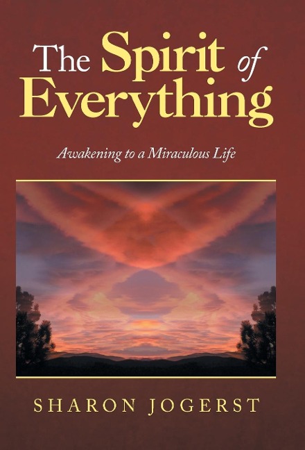 The Spirit of Everything: Awakening to a Miraculous Life