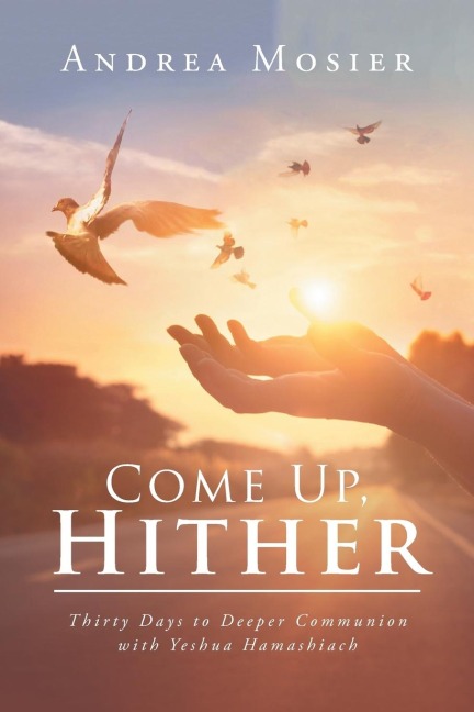 Come Up, Hither: Thirty Days to Deeper Communion with Yeshua Hamashiach