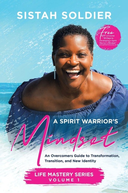 A Spirit Warrior's Mindset: An Overcomers Guide toTransformation, Transition, and New Identity  Life Mastery Series Volume 1