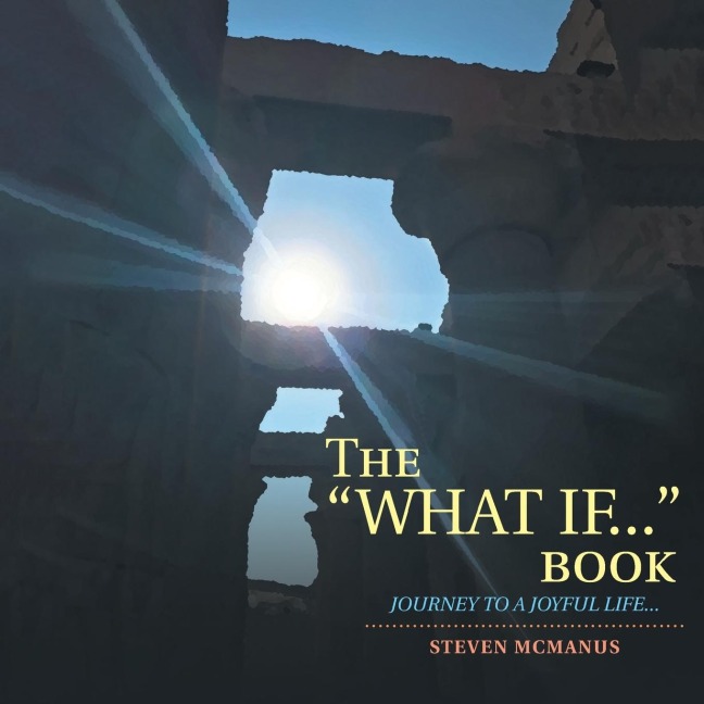 The What If... Book: Journey to a Joyful Life...