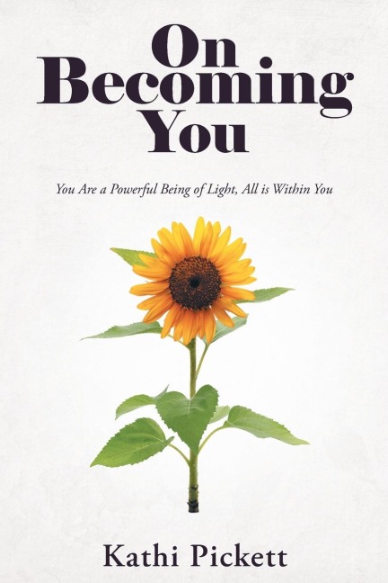 On Becoming You: You Are a Powerful Being of Light, All Is Within You