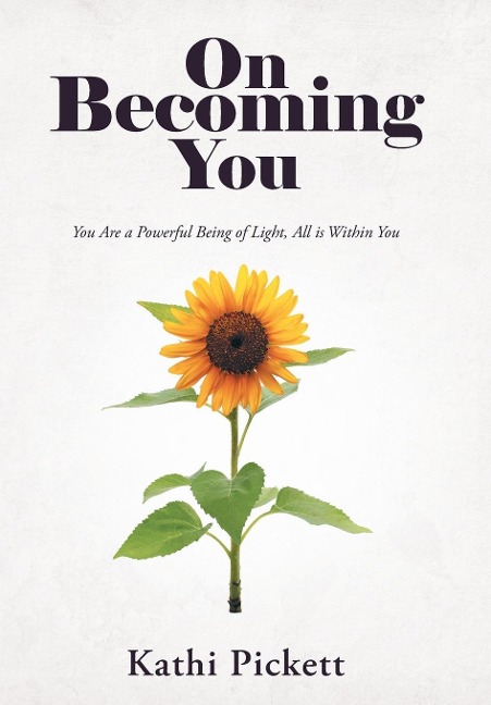 On Becoming You: You Are a Powerful Being of Light, All Is Within You