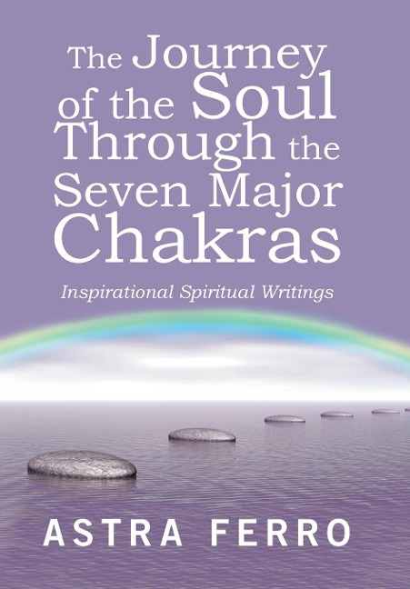 The Journey of the Soul Through the Seven Major Chakras: Inspirational Spiritual Writings