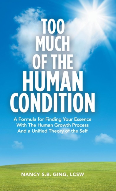 Too Much of the Human Condition: A Formula for Finding Your Essence with the Human Growth Process and a Unified Theory of the Self