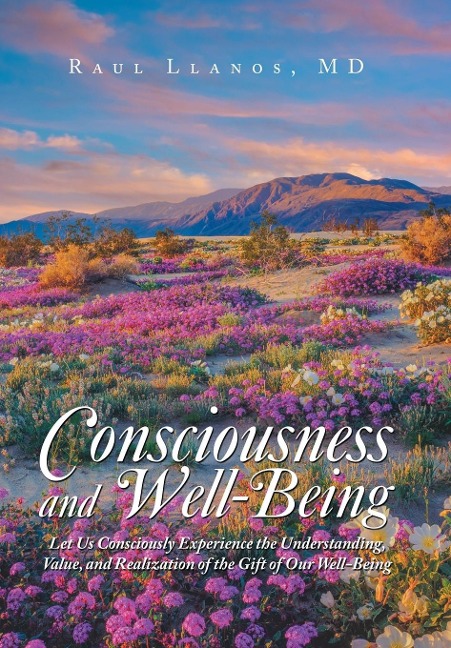 Consciousness and Well-Being: Let Us Consciously Experience the Understanding, Value, and Realization of the Gift of Our Well-Being