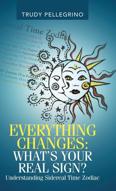 Everything Changes: Whats Your Real Sign?: Understanding Sidereal Time Zodiac