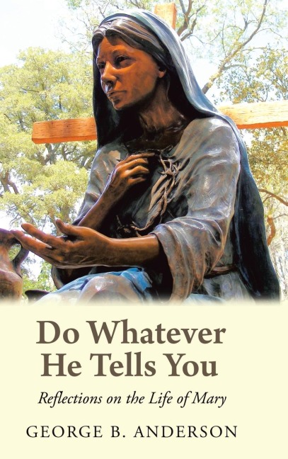 Do Whatever He Tells You: Reflections on the Life of Mary