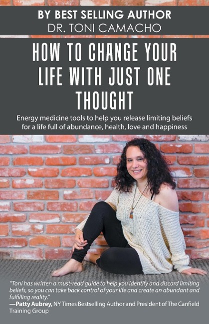 How to Change Your Life with Just One Thought: Energy Medicine Tools to Help You Release Limiting Beliefs for a Life Full of Abundance, Health, Love and Happiness
