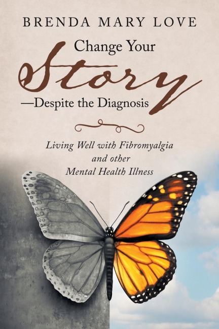 Change Your Story-Despite the Diagnosis: Living Well with Fibromyalgia and Other Mental Health Illness