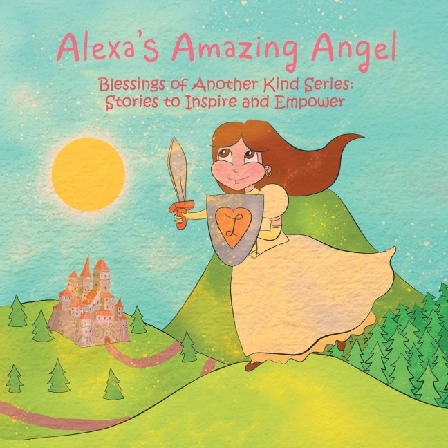 Alexas Amazing Angel: Blessings of Another Kind Series: Stories to Inspire and Empower