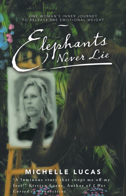 Elephants Never Lie: One Womans Inner Journey to Release the Emotional Weight