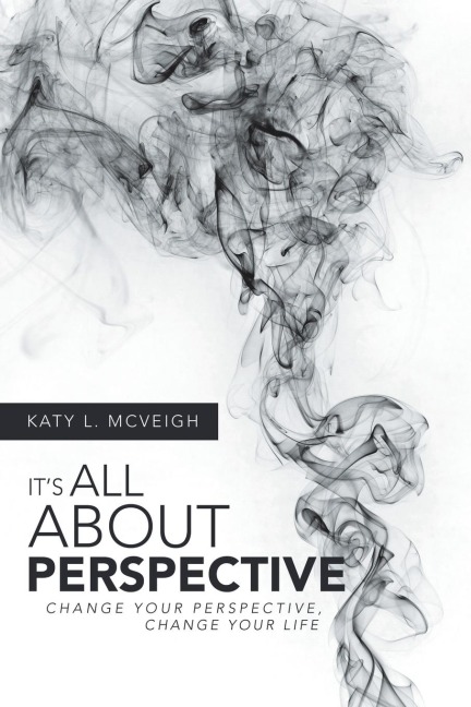 Its All About Perspective: Change Your Perspective, Change Your Life