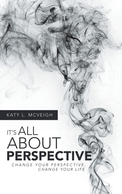 Its All About Perspective: Change Your Perspective, Change Your Life