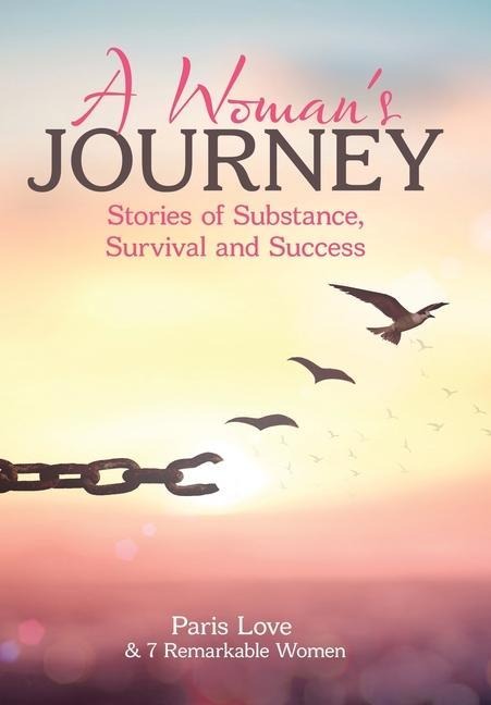 A Womans Journey: Stories of Substance, Survival and Success