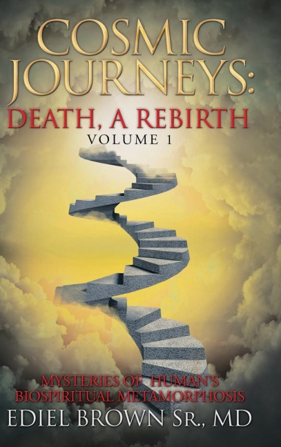 Cosmic Journeys: Death, a Rebirth: Mysteries of  Humans Biospiritual Metamorphosis