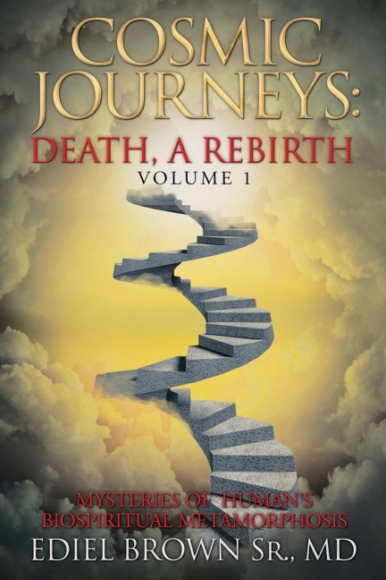 Cosmic Journeys: Death, a Rebirth: Mysteries of  Humans Biospiritual Metamorphosis