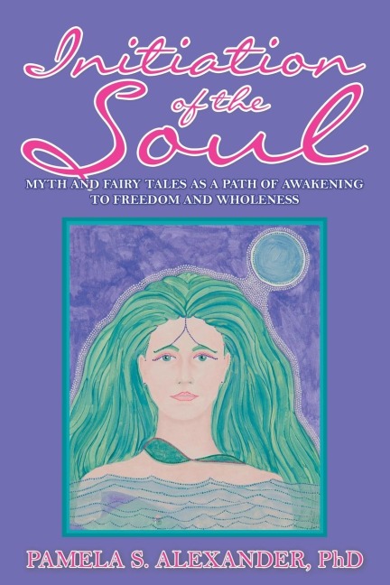 Initiation of the Soul: Myth and Fairy Tales as a Path of Awakening to Freedom and Wholeness
