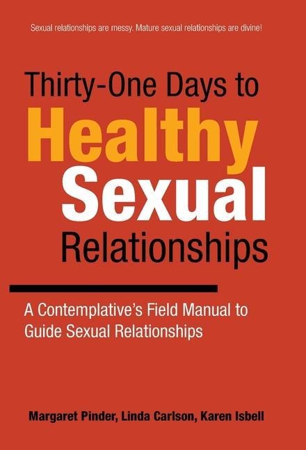 Thirty-One Days to Healthy Sexual Relationships: A Contemplative's Field Manual to Guide Sexual Relationships