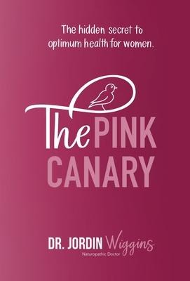 The Pink Canary: The Hidden Secret to Optimum Health for Women