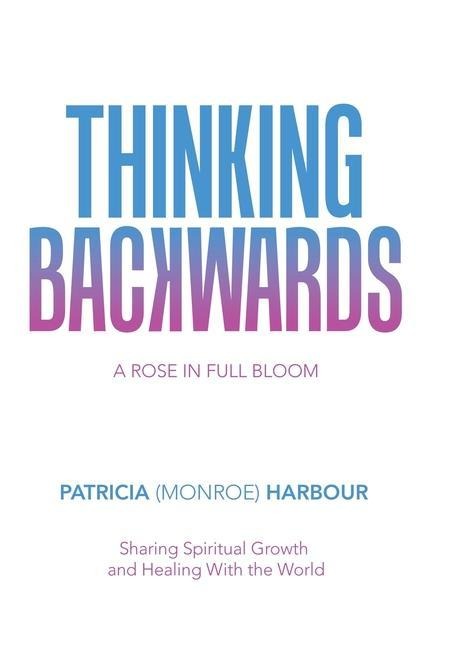 Thinking Backwards: A Rose in Full Bloom